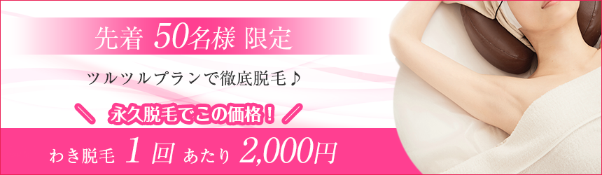 先着50名様限定　ツルツルプランで徹底脱毛　わき脱毛１回あたり2000円